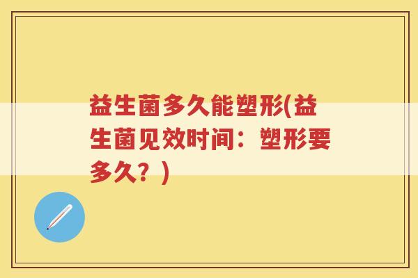 益生菌多久能塑形(益生菌见效时间：塑形要多久？)