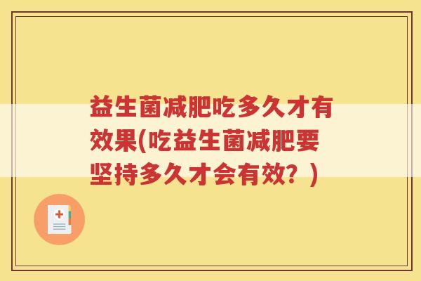 益生菌减肥吃多久才有效果(吃益生菌减肥要坚持多久才会有效？)