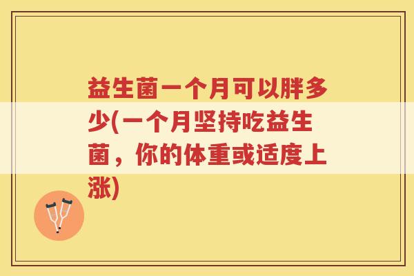 益生菌一个月可以胖多少(一个月坚持吃益生菌，你的体重或适度上涨)