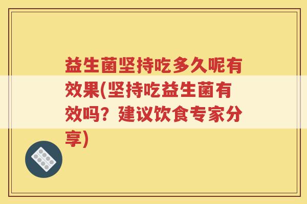 益生菌坚持吃多久呢有效果(坚持吃益生菌有效吗？建议饮食专家分享)