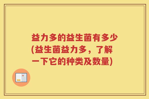 益力多的益生菌有多少(益生菌益力多，了解一下它的种类及数量)
