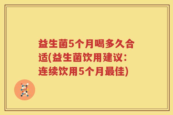 益生菌5个月喝多久合适(益生菌饮用建议：连续饮用5个月最佳)