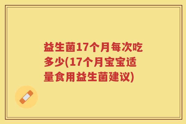 益生菌17个月每次吃多少(17个月宝宝适量食用益生菌建议)