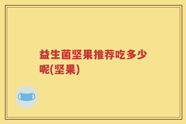 益生菌坚果推荐吃多少呢(坚果)