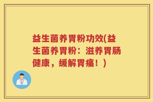 益生菌养胃粉功效(益生菌养胃粉：滋养胃肠健康，缓解胃痛！)
