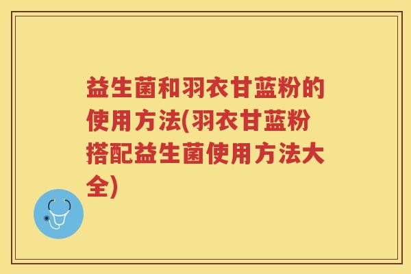 益生菌和羽衣甘蓝粉的使用方法(羽衣甘蓝粉搭配益生菌使用方法大全)