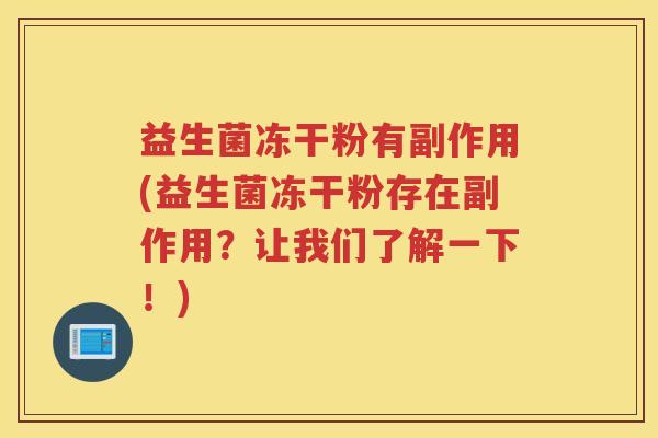 益生菌冻干粉有副作用(益生菌冻干粉存在副作用？让我们了解一下！)