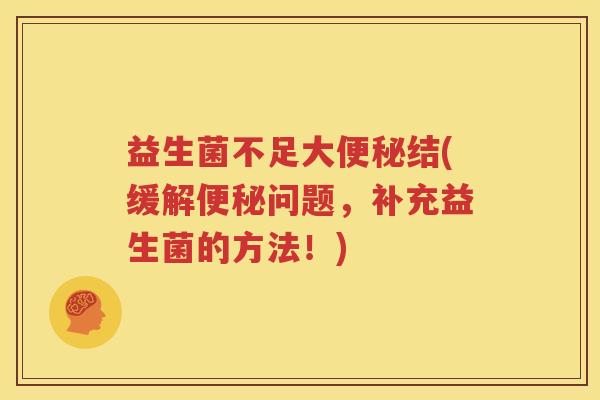益生菌不足大便秘结(缓解便秘问题，补充益生菌的方法！)