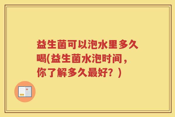 益生菌可以泡水里多久喝(益生菌水泡时间，你了解多久最好？)