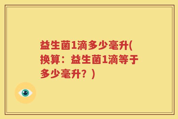 益生菌1滴多少毫升(换算：益生菌1滴等于多少毫升？)