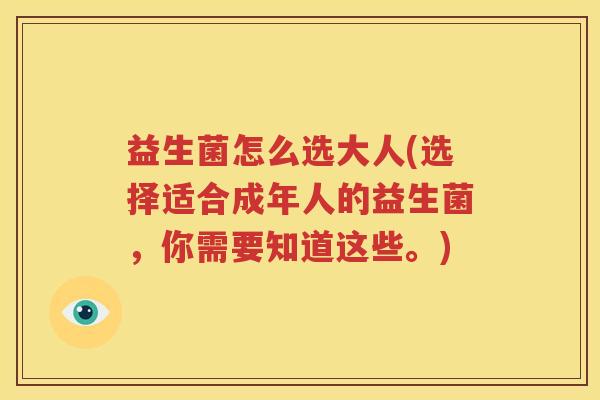 益生菌怎么选大人(选择适合成年人的益生菌，你需要知道这些。)