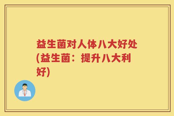 益生菌对人体八大好处(益生菌：提升八大利好)