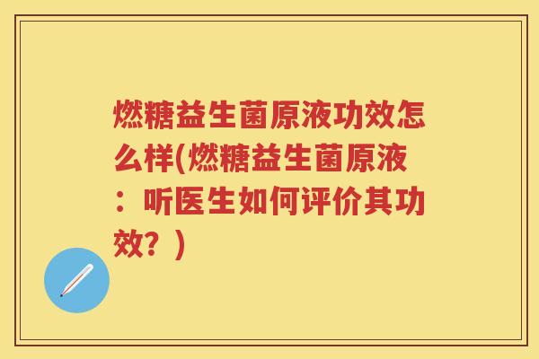 燃糖益生菌原液功效怎么样(燃糖益生菌原液：听医生如何评价其功效？)