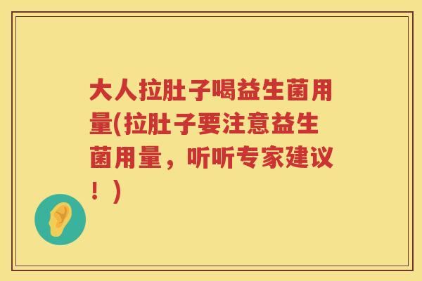 大人拉肚子喝益生菌用量(拉肚子要注意益生菌用量，听听专家建议！)