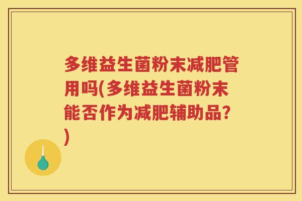 多维益生菌粉末减肥管用吗(多维益生菌粉末能否作为减肥辅助品？)