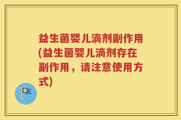 益生菌婴儿滴剂副作用(益生菌婴儿滴剂存在副作用，请注意使用方式)