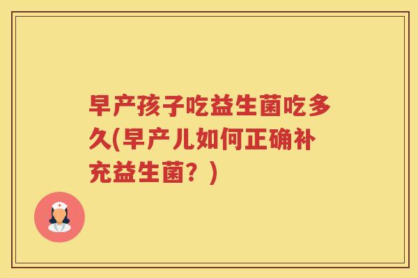 早产孩子吃益生菌吃多久(早产儿如何正确补充益生菌？)