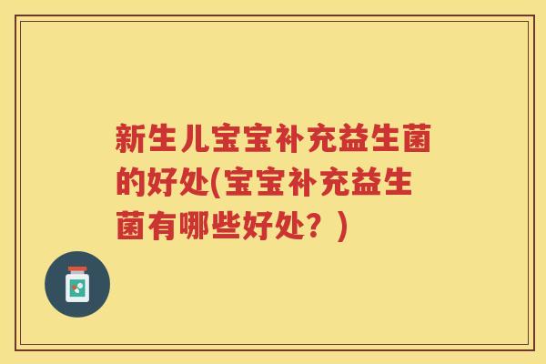 新生儿宝宝补充益生菌的好处(宝宝补充益生菌有哪些好处？)