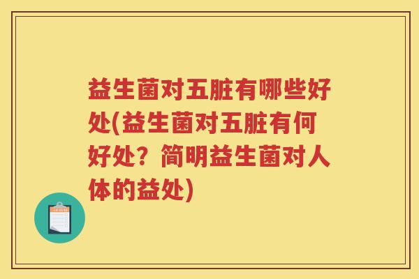 益生菌对五脏有哪些好处(益生菌对五脏有何好处？简明益生菌对人体的益处)