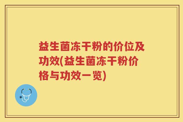 益生菌冻干粉的价位及功效(益生菌冻干粉价格与功效一览)