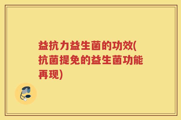 益抗力益生菌的功效(抗菌提免的益生菌功能再现)