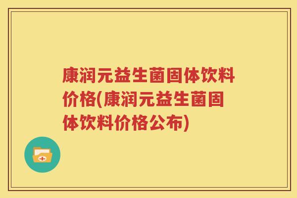 康润元益生菌固体饮料价格(康润元益生菌固体饮料价格公布)