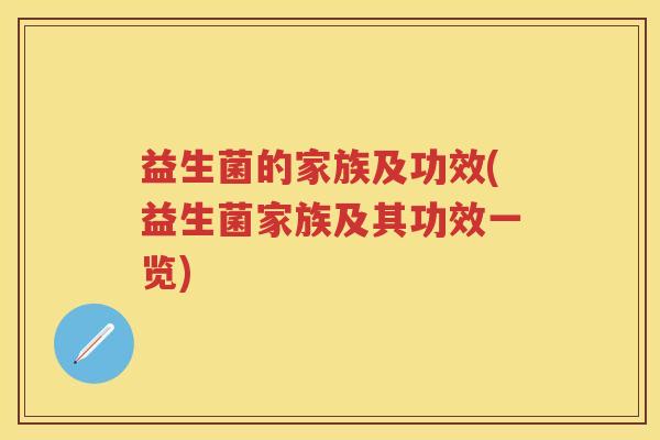 益生菌的家族及功效(益生菌家族及其功效一览)
