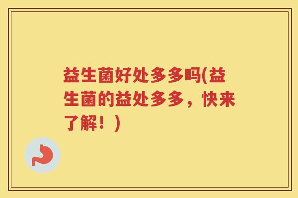 益生菌好处多多吗(益生菌的益处多多，快来了解！)
