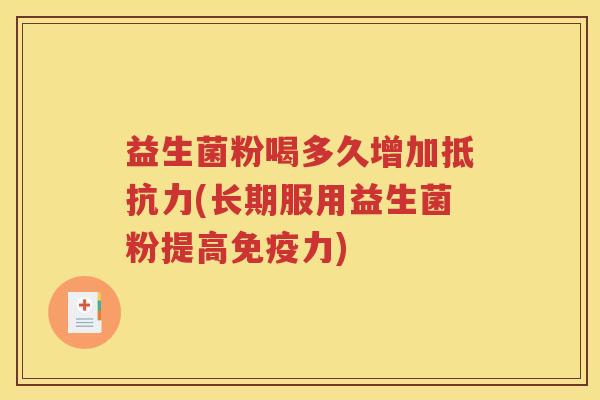 益生菌粉喝多久增加抵抗力(长期服用益生菌粉提高免疫力)