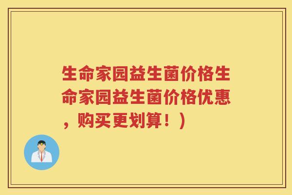 生命家园益生菌价格生命家园益生菌价格优惠，购买更划算！)