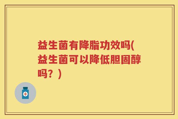 益生菌有降脂功效吗(益生菌可以降低胆固醇吗？)