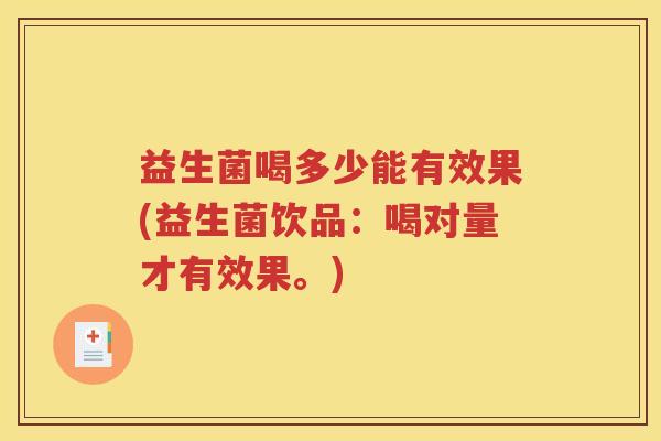 益生菌喝多少能有效果(益生菌饮品：喝对量才有效果。)