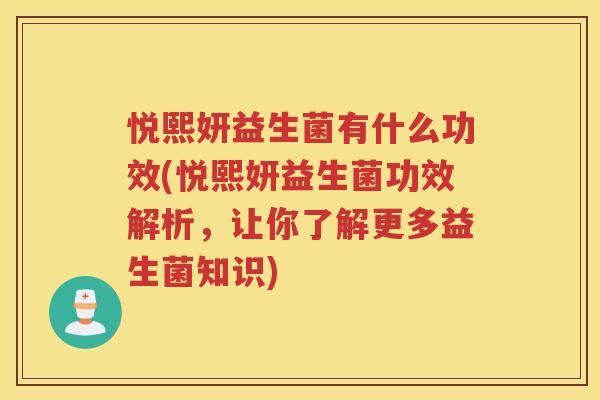 悦熙妍益生菌有什么功效(悦熙妍益生菌功效解析，让你了解更多益生菌知识)