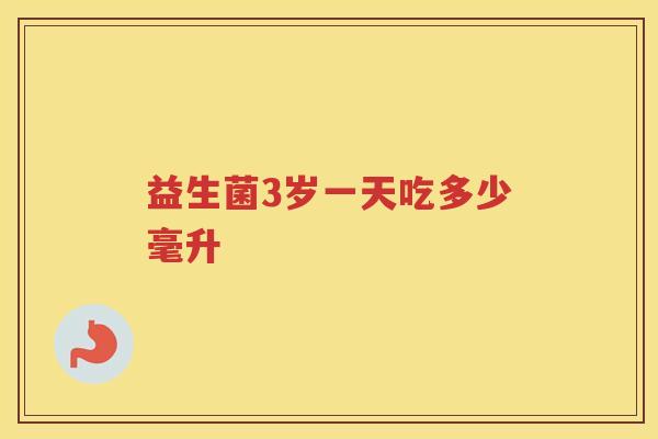 益生菌3岁一天吃多少毫升