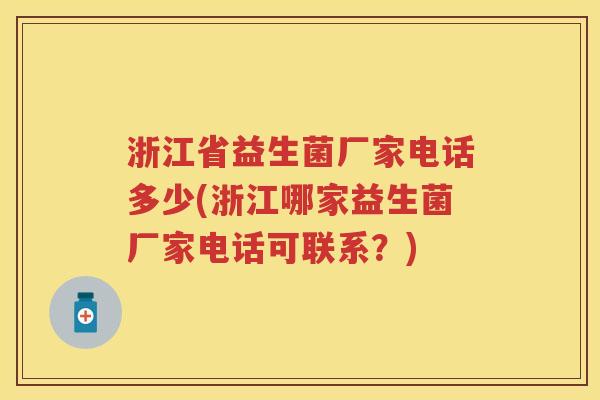 浙江省益生菌厂家电话多少(浙江哪家益生菌厂家电话可联系？)