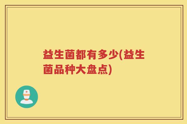 益生菌都有多少(益生菌品种大盘点)