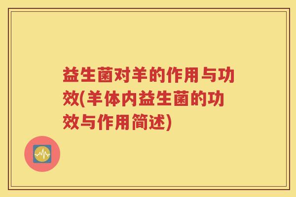 益生菌对羊的作用与功效(羊体内益生菌的功效与作用简述)