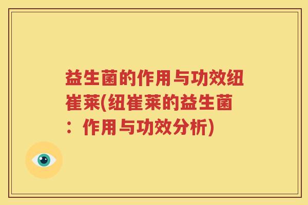 益生菌的作用与功效纽崔莱(纽崔莱的益生菌：作用与功效分析)