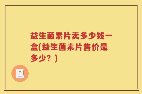 益生菌素片卖多少钱一盒(益生菌素片售价是多少？)