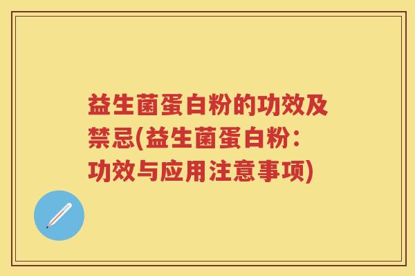 益生菌蛋白粉的功效及禁忌(益生菌蛋白粉：功效与应用注意事项)