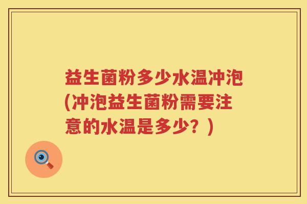 益生菌粉多少水温冲泡(冲泡益生菌粉需要注意的水温是多少？)