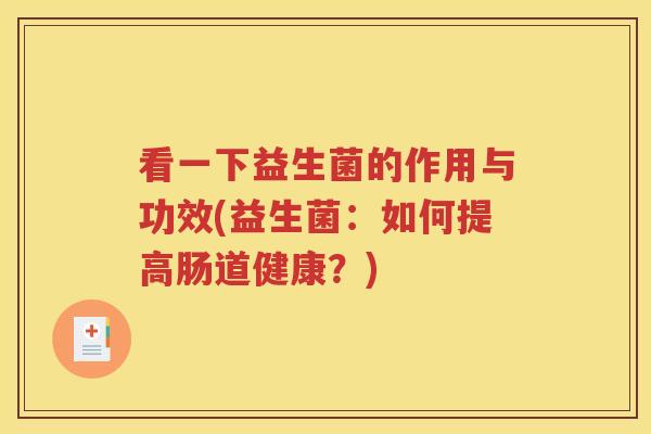 看一下益生菌的作用与功效(益生菌：如何提高肠道健康？)