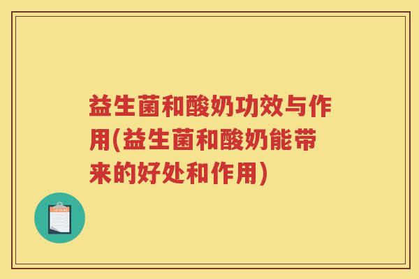 益生菌和酸奶功效与作用(益生菌和酸奶能带来的好处和作用)
