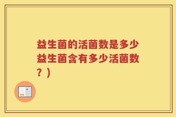 益生菌的活菌数是多少益生菌含有多少活菌数？)