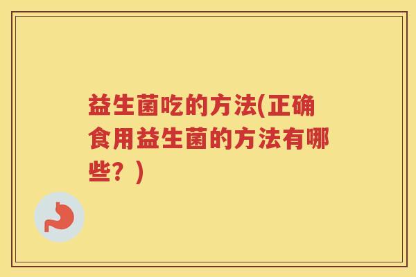 益生菌吃的方法(正确食用益生菌的方法有哪些？)