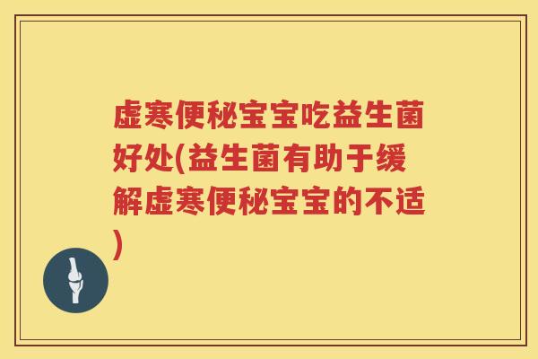虚寒宝宝吃益生菌好处(益生菌有助于缓解虚寒宝宝的不适)