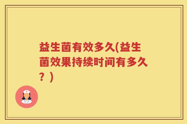 益生菌有效多久(益生菌效果持续时间有多久？)