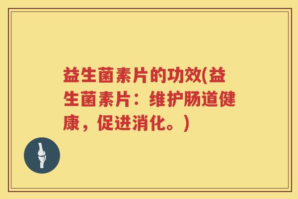 益生菌素片的功效(益生菌素片：维护肠道健康，促进消化。)