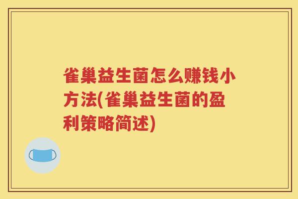 雀巢益生菌怎么赚钱小方法(雀巢益生菌的盈利策略简述)