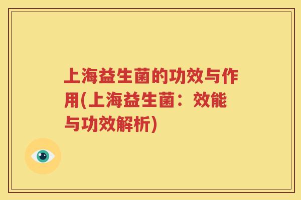 上海益生菌的功效与作用(上海益生菌：效能与功效解析)
